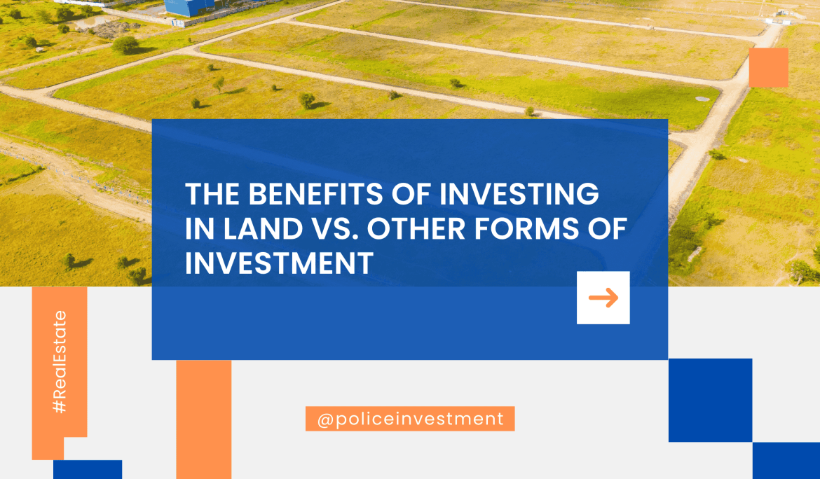 The Benefits of Investing in Land vs. Other Forms of Investment
